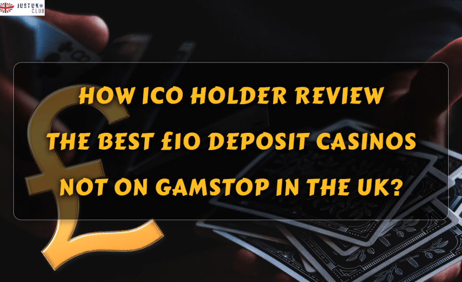 How Ico Holder Review the Best £10 Deposit Casinos Not on GamStop in the UK?