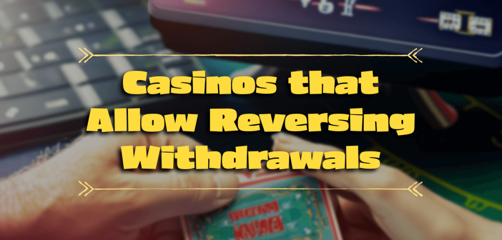 Casinos that Allow Reversing Withdrawals