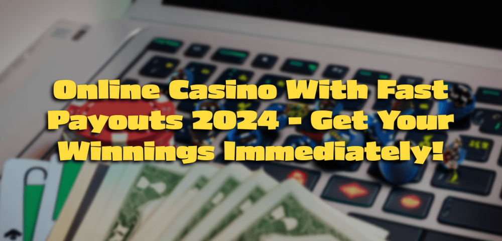 Online Casino With Fast Payouts 2024 – Get Your Winnings Immediately!