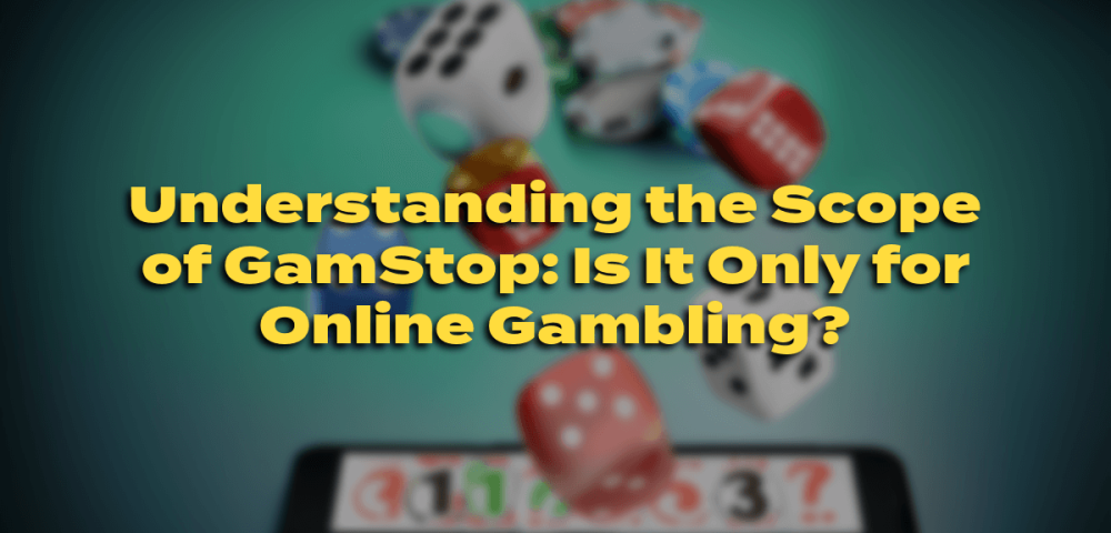 Understanding the Scope of GamStop: Is It Only for Online Gambling?