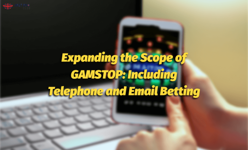 Expanding the Scope of GAMSTOP: Including Telephone and Email Betting