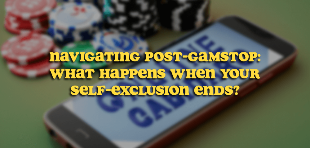 Navigating Post-GamStop: What Happens When Your Self-Exclusion Ends?
